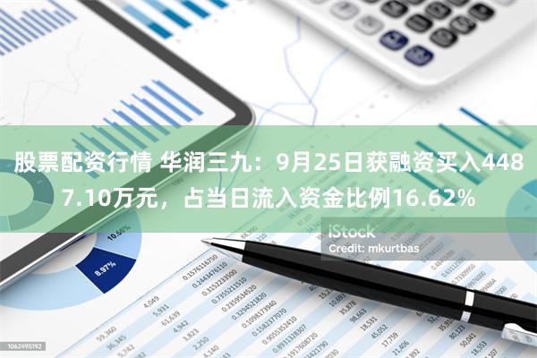 股票配资行情 华润三九：9月25日获融资买入4487.10万元，占当日流入资金比例16.62%