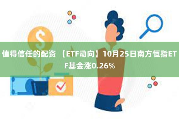 值得信任的配资 【ETF动向】10月25日南方恒指ETF基金涨0.26%