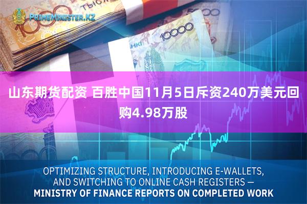 山东期货配资 百胜中国11月5日斥资240万美元回购4.98万股