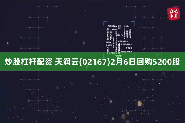 炒股杠杆配资 天润云(02167)2月6日回购5200股